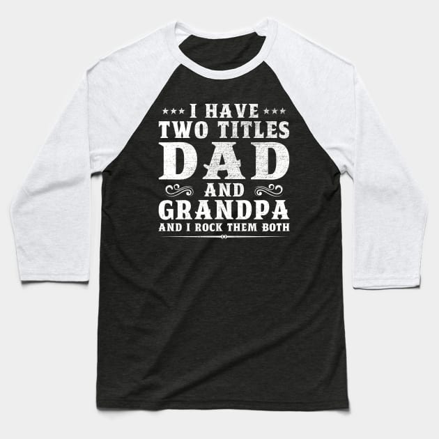 I Have Two Titles Dad And Grandpa Father's Day Gift Baseball T-Shirt by DragonTees